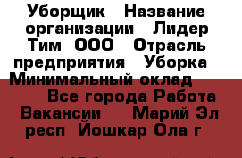 Уборщик › Название организации ­ Лидер Тим, ООО › Отрасль предприятия ­ Уборка › Минимальный оклад ­ 19 000 - Все города Работа » Вакансии   . Марий Эл респ.,Йошкар-Ола г.